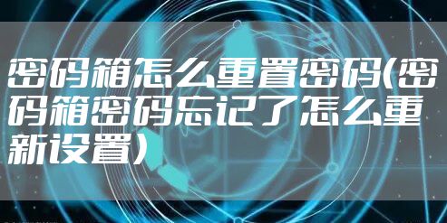 密码箱怎么重置密码（密码箱密码忘记了怎么重新设置）