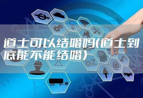 道士可以结婚吗（道士到底能不能结婚）