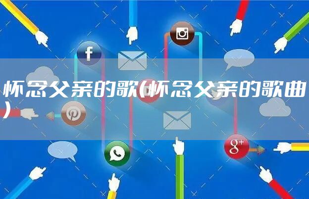 怀念父亲的歌(怀念父亲的歌曲)