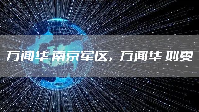 万闻华 南京军区，万闻华 刘雯