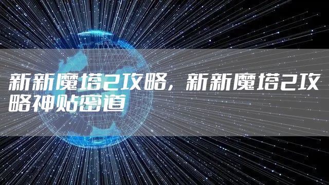 新新魔塔2攻略，新新魔塔2攻略神贴密道