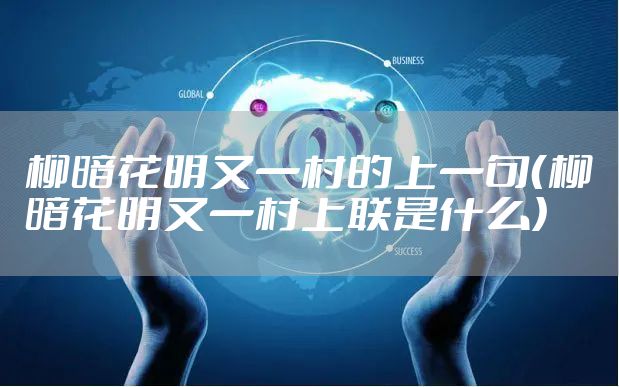 柳暗花明又一村的上一句（柳暗花明又一村上联是什么）