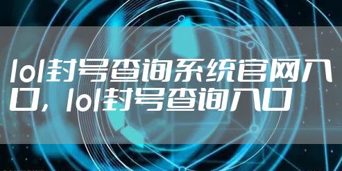 lol封号查询系统官网入口，lol封号查询入口