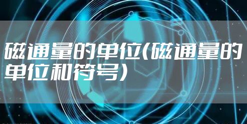 磁通量的单位（磁通量的单位和符号）