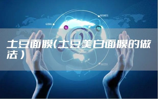 土豆面膜（土豆美白面膜的做法 ）