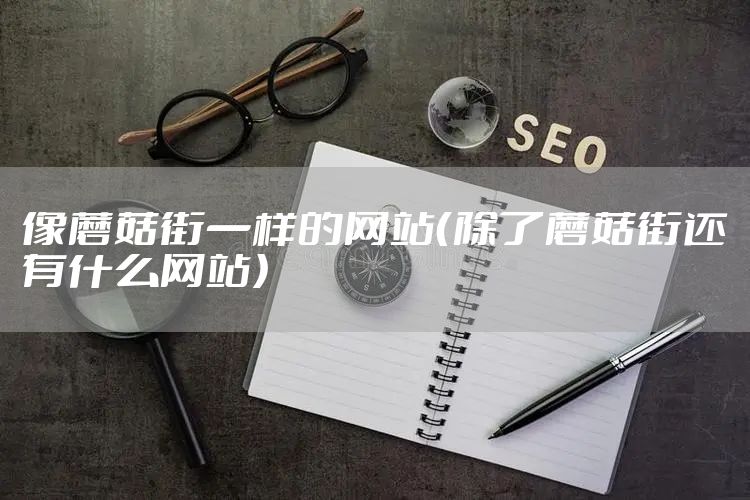 像蘑菇街一样的网站（除了蘑菇街还有什么网站）