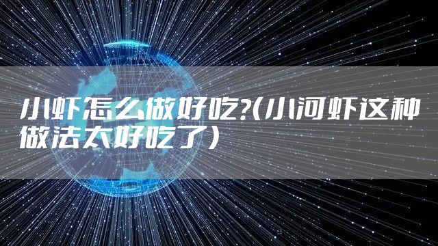 小虾怎么做好吃？（小河虾这种做法太好吃了）