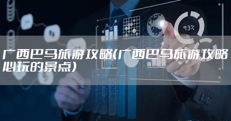 广西巴马旅游攻略（广西巴马旅游攻略必玩的景点）