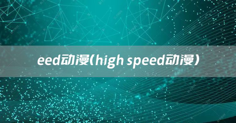 eed动漫（high speed动漫）
