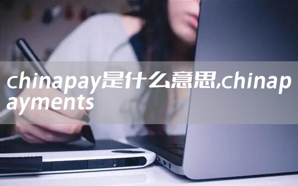 chinapay是什么意思,chinapayments
