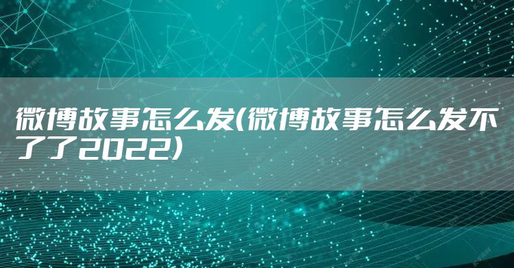 微博故事怎么发(微博故事怎么发不了了2022)