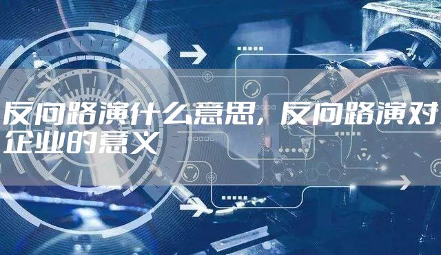 反向路演什么意思，反向路演对企业的意义