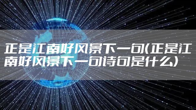 正是江南好风景下一句（正是江南好风景下一句诗句是什么）