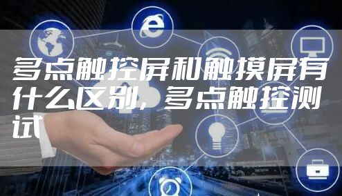 多点触控屏和触摸屏有什么区别,多点触控测试