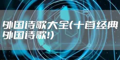 外国诗歌大全（十首经典外国诗歌！）