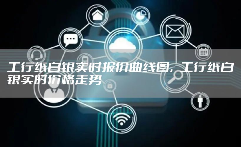工行纸白银实时报价曲线图，工行纸白银实时价格走势