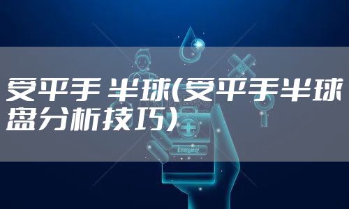 受平手 半球（受平手半球盘分析技巧）