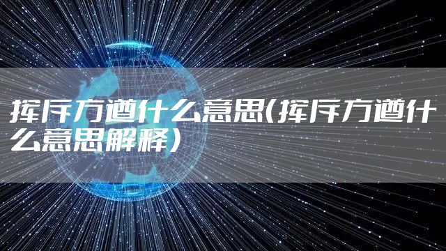 挥斥方遒什么意思（挥斥方遒什么意思解释）