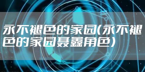 永不褪色的家园（永不褪色的家园聂鑫角色）