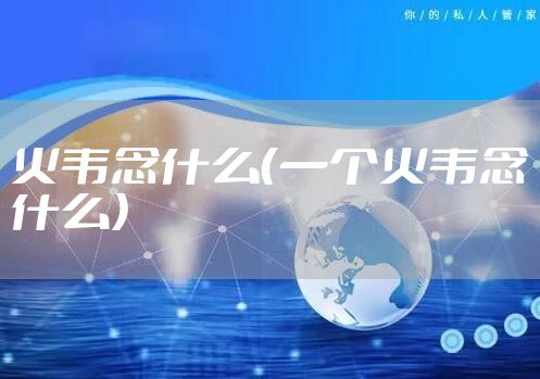 火韦念什么(一个火韦念什么)