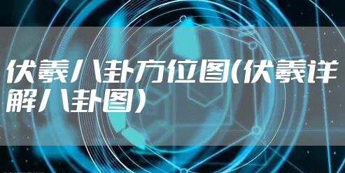 伏羲八卦方位图(伏羲详解八卦图)