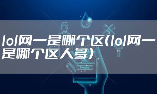 lol网一是哪个区（lol网一是哪个区人多）