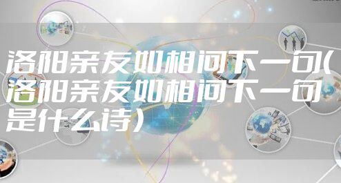 洛阳亲友如相问下一句(洛阳亲友如相问下一句是什么诗)