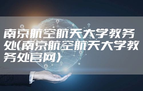 南京航空航天大学教务处（南京航空航天大学教务处官网）