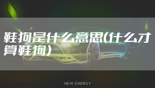 鞋狗是什么意思（什么才算鞋狗）