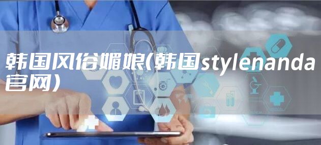 韩国风俗媚娘（韩国stylenanda官网）