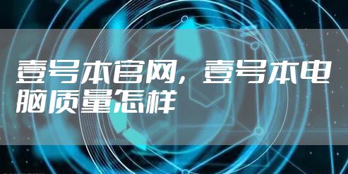 壹号本官网，壹号本电脑质量怎样