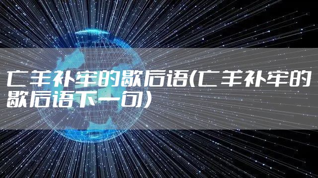 亡羊补牢的歇后语（亡羊补牢的歇后语下一句）