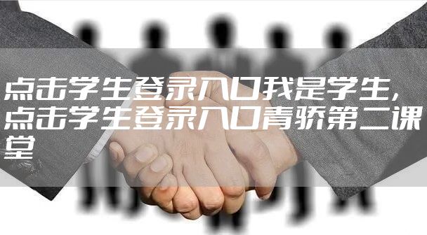 点击学生登录入口我是学生,点击学生登录入口青骄第二课堂