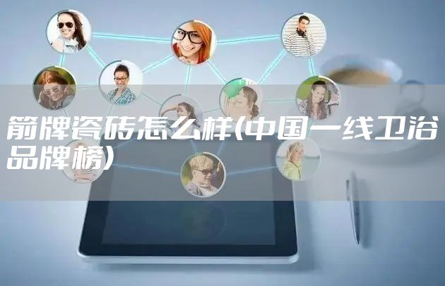 箭牌瓷砖怎么样(中国一线卫浴品牌榜)