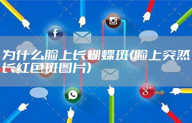 为什么脸上长蝴蝶斑(脸上突然长红色斑图片)