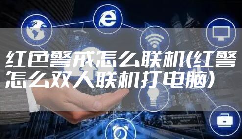 红色警戒怎么联机(红警怎么双人联机打电脑)