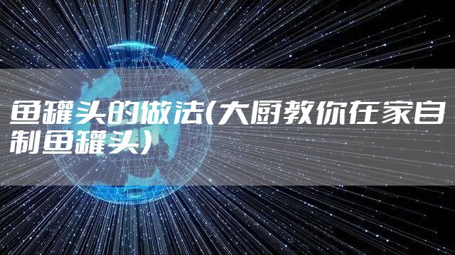 鱼罐头的做法(大厨教你在家自制鱼罐头)
