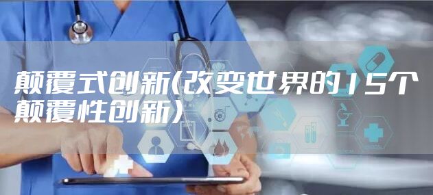 颠覆式创新（改变世界的15个颠覆性创新）