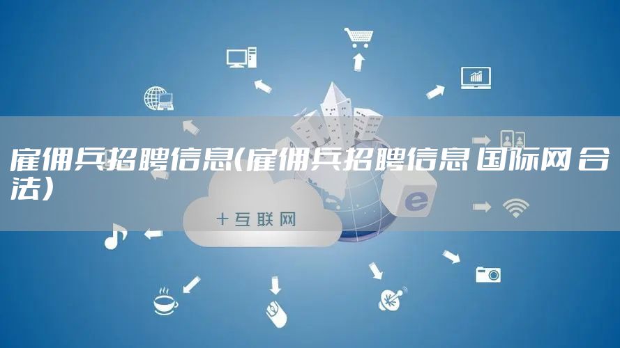 雇佣兵招聘信息（雇佣兵招聘信息 国际网 合法）