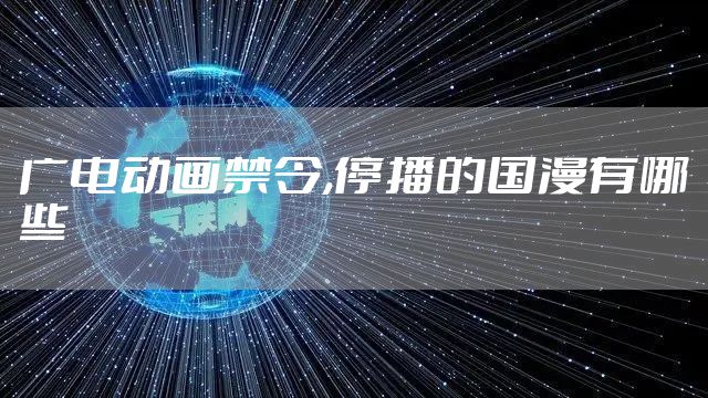 广电动画禁令,停播的国漫有哪些