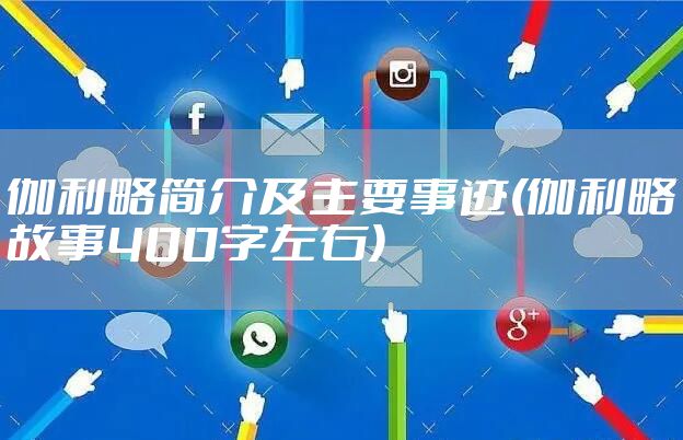 伽利略简介及主要事迹(伽利略故事400字左右)