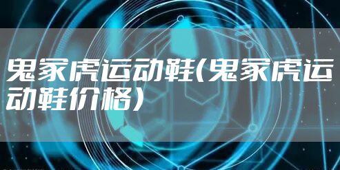 鬼冢虎运动鞋（鬼冢虎运动鞋价格）