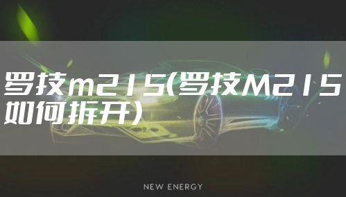 罗技m215（罗技M215如何拆开）