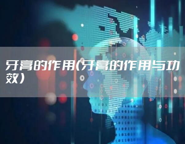 牙膏的作用（牙膏的作用与功效）