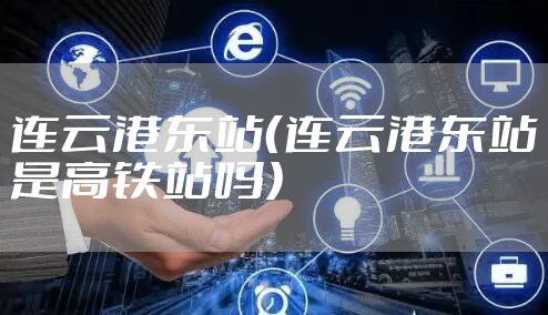 连云港东站（连云港东站是高铁站吗）