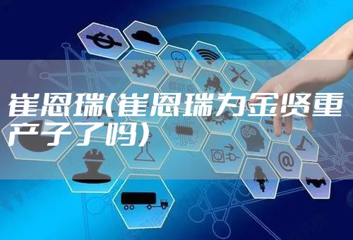 崔恩瑞（崔恩瑞为金贤重产子了吗）