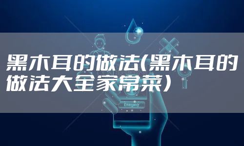 黑木耳的做法（黑木耳的做法大全家常菜）