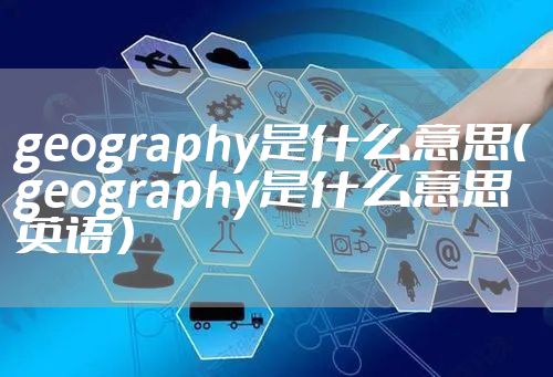 geography是什么意思(geography是什么意思英语)
