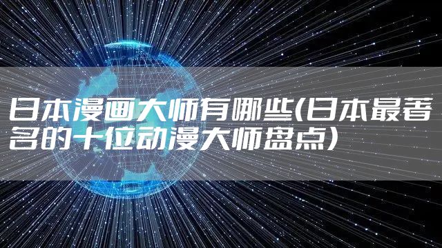 日本漫画大师有哪些（日本最著名的十位动漫大师盘点）