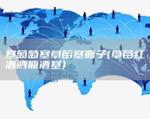 塞葡萄塞草莓塞瓶子（草莓红酒酒瓶酒塞）